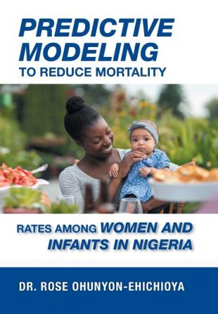 Predictive Modeling to Reduce Mortality Rates Among Women and Infants in Nigeria