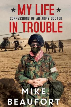 My Life in Trouble - Confessions of an Army Doctor