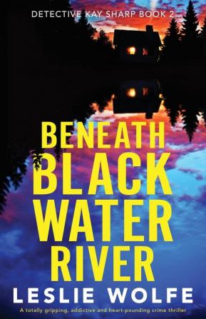 Beneath Blackwater River: A totally gripping addictive and heart-pounding crime thriller: 2 (Detective Kay Sharp)