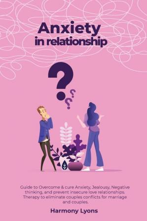 Anxiety in relationship - Guide to Overcome & cure Anxiety Jealousy Negative thinking and prevent insecure love relationships. Therapy to eliminate couples conflicts for marriage and couples.