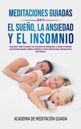 Meditaciones Guiadas Para el Sueño la Ansiedad y el Insomnio: Descanse Toda la Noche con Técnicas de Relajación y Sueño Profundo que Pueden Ayudar a ... a Tener más Energía y Despertarse más Felices