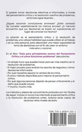 Guia para principiantes acerca del Pensamiento Crítico y el cómo Solucionar problemas: ¡Conviértase en un mejor pensador crítico y solucionador de ... estas habilidades y su toma de decisiones