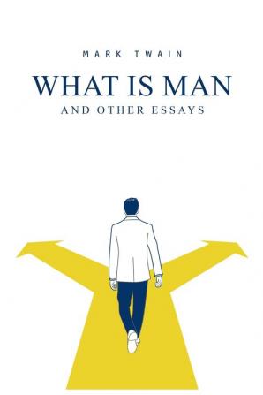 What Is Man? And Other Essays