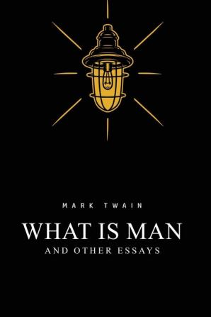 What Is Man? And Other Essays