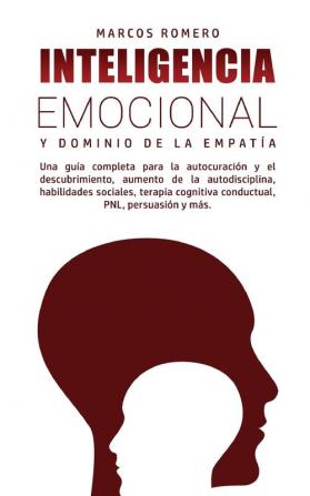 Inteligencia Emocional y Dominio de la Empatía: Una guía completa para la autocuración y el descubrimiento aumento de la autodisciplina habilidades ... cognitiva conductual PNL persuasión y más.