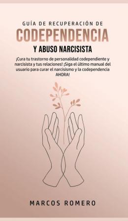 Guía de Recuperación de Codependencia y Abuso Narcisista: ¡Cura tu trastorno de personalidad codependiente y narcisista y tus relaciones! ¡Siga el ... curar el narcisismo y la codependencia AHORA!