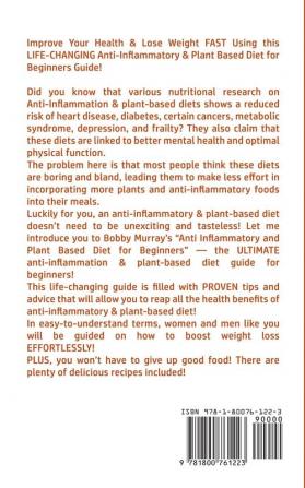 Anti Inflammatory and Plant Based Diet for Beginners: The Ultimate Guide for a Healthy Life to Decrease Inflammation Levels and Proven Weight Loss Secrets for Men & Women; Delicious Recipes Included!