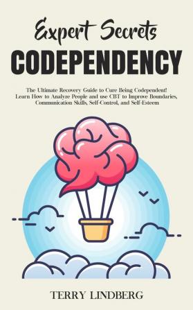 Expert Secrets - Codependency: The Ultimate Recovery Guide to Cure Being Codependent! Learn How to Analyze People and use CBT to Improve Boundaries ... Skills Self-Control and Self-Esteem.