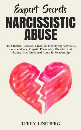 Expert Secrets - Narcissistic Abuse: The Ultimate Narcissism Recovery Guide for Identifying Narcissists Codependency Empath Personality Disorder and Healing From Emotional Abuse in Relationships.