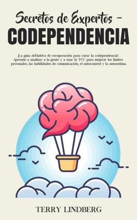 Secretos de Expertos - Codependencia: ¡La guía definitiva de recuperación para curar la codependencia! Aprende a analizar a la gente y a usar la TCC ... comunicación el autocontrol y la autoestima!