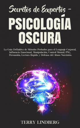 Secretos de Expertos - Psicología Oscura: La Guía Definitiva de Métodos Probados para el Lenguaje Corporal Influencia Emocional Manipulación ... Rápida y Defensa del Abuso Narcisista!