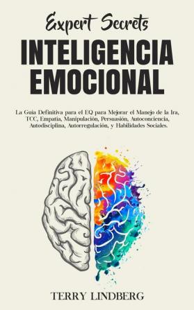 Secretos de Expertos - Inteligencia Emocional: La Guía Definitiva para el EQ para Mejorar el Manejo de la Ira TCC Empatía Manipulación Persuasión ... Autorregulación y Habilidades Sociales!