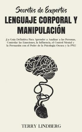 Secretos de Expertos - Lenguaje Corporal y Manipulación: ¡La Guía Definitiva Para Aprender a Analizar a las Personas Controlar las Emociones la ... el Poder de la Psicología Oscura y la PNL!