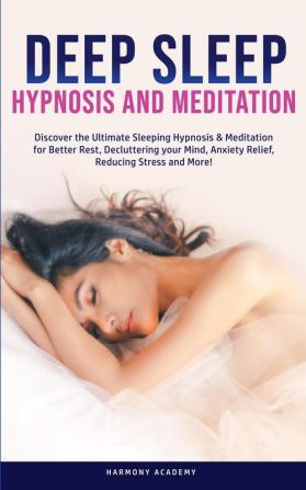 Deep Sleep Hypnosis and Meditation: Discover the Ultimate Sleeping Hypnosis & Meditation for Better Rest Decluttering your Mind Anxiety Relief Reducing Stress and More!