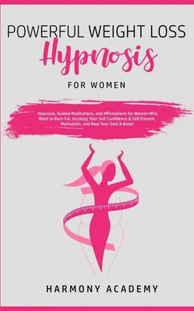 Powerful Weight Loss Hypnosis for Women: Hypnosis Guided Meditations and Affirmations for Women Who Want to Burn Fat. Increase Your Self Confidence ... Motivation and Heal Your Soul & Body!