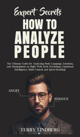 Expert Secrets - How to Analyze People: The Ultimate Guide for Analyzing Body Language Emotions and Manipulation on Sight With Dark Psychology ... Mind Control and Speed Reading!