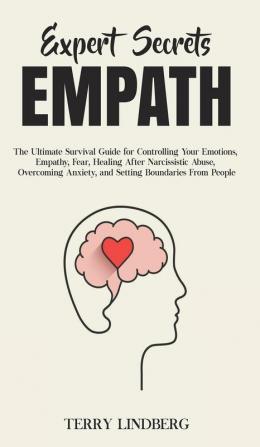 Expert Secrets - Empath: The Ultimate Survival Guide for Controlling Your Emotions Empathy Fear Healing After Narcissistic Abuse Overcoming Anxiety and Setting Boundaries From People.