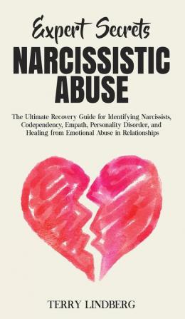 Expert Secrets - Narcissistic Abuse: The Ultimate Narcissism Recovery Guide for Identifying Narcissists Codependency Empath Personality Disorder and Healing From Emotional Abuse in Relationships.