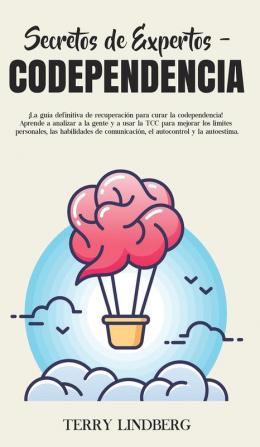 Secretos de Expertos - Codependencia: ¡La guía definitiva de recuperación para curar la codependencia! Aprende a analizar a la gente y a usar la TCC ... comunicación el autocontrol y la autoestima!