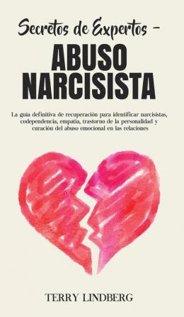 Secretos de Expertos - Abuso Narcisista: La guía definitiva de recuperación para identificar narcisistas codependencia empatía trastorno de la ... del abuso emocional en las relaciones!