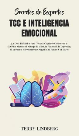 Secretos de Expertos - TCC e Inteligencia Emocional: ¡La Guía Definitiva Para Terapia Cognitivo-Conductual y EQ Para Mejorar el Manejo de la ira la ... Pensamiento Negativo el Pánico y el Estrés!