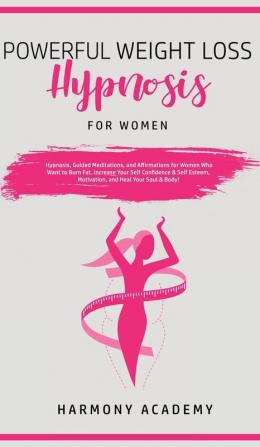 Powerful Weight Loss Hypnosis for Women: Hypnosis Guided Meditations and Affirmations for Women Who Want to Burn Fat. Increase Your Self Confidence ... Motivation and Heal Your Soul & Body!