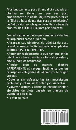 Dieta Basada en Plantas Para Principiantes: La Guía Definitiva de Dieta con Beneficios Comprobados para la Salud y Potenciación de la Pérdida de Peso ... a un Estilo de Vida Vegetal y Vegano