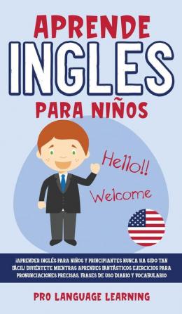 Aprende Ingles Para Niños: ¡Aprender Inglés Para Niños y Principiantes Nunca ha Sido tan Fácil! Diviértete Mientras Aprendes Fantásticos Ejercicios ... Precisas Frases de uso Diario y Vocabulario.