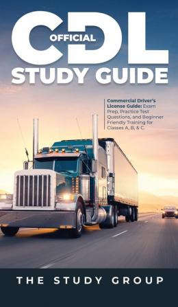 Official CDL Study Guide: Commercial Driver's License Guide: Exam Prep Practice Test Questions and Beginner Friendly Training for Classes A B & C.