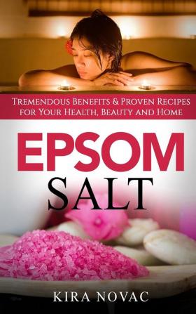 Epsom Salt: Tremendous Benefits & Proven Recipes for Your Health Beauty and Home: 1 (Essential Oils Allergy Cure Natural Skin Care)