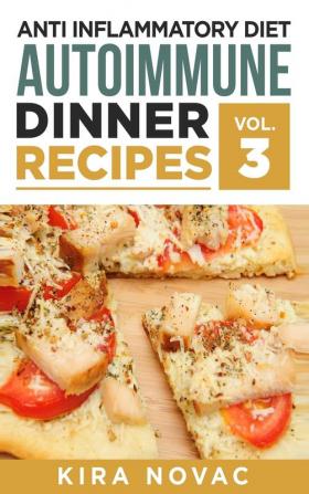 Anti Inflammatory Diet: Autoimmune Dinner Recipes: 30+ Anti Inflammation Diet Recipes To Fight Autoimmune Disease Reduce Pain & Restore Health (Anti Inflammatory Cookbook)