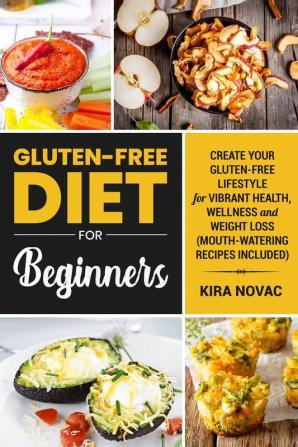 Gluten-Free Diet for Beginners: Create Your Gluten-Free Lifestyle for Vibrant Health Wellness and Weight Loss: 1 (Gluten-Free Recipes Guide Celiac Disease Cookbook)