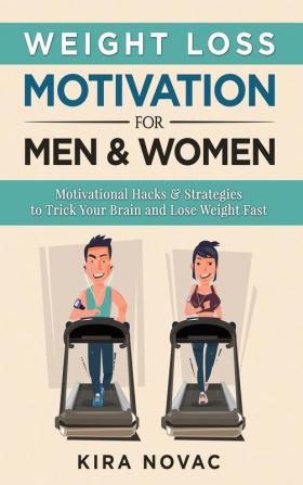 Weight Loss Motivation for Men and Women: Motivational Hacks & Strategies to Trick Your Brain and Lose Weight Fast: 1 (Weight Loss Motivation Strategies How to Lose Weight)