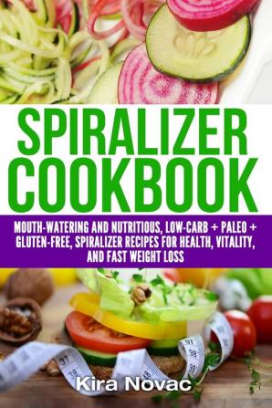 Spiralizer Cookbook: Mouth-Watering and Nutritious Low Carb + Paleo + Gluten-Free Spiralizer Recipes for Health Vitality and Weight Loss: 5 (Gluten-Free Recipes Guide Celiac Disease Cookbook))