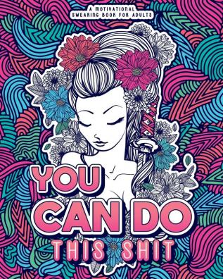 You Can Do This Shit: A Motivational Swearing Book for Adults - Swear Word Coloring Book For Stress Relief and Relaxation! Funny Gag Gift for Adults