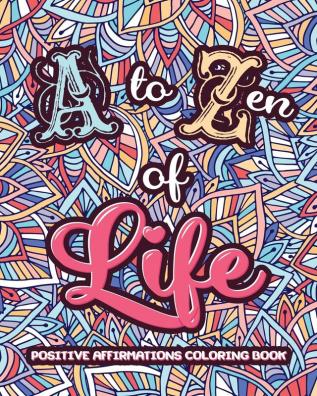 A to ZEN of LIFE: A Motivational Adult Coloring Book - Alphabet of Success for Everyone! Inspiring Quotes and Positive Affirmations: 1 (Relax Gift)