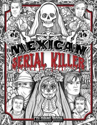 Mexican Serial Killer Coloring Book: The Most Prolific Serial Killers In Mexican History. The Unique Gift for True Crime Fans - Full of Infamous Murderers. For Adults Only.