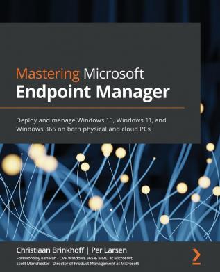 Mastering Microsoft Endpoint Manager: Deploy and manage Windows 10 Windows 11 and Windows 365 on both physical and cloud PCs