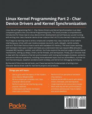 Linux Kernel Programming Part 2 - Char Device Drivers and Kernel Synchronization: Create user-kernel interfaces work with peripheral I/O and handle hardware interrupts