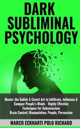 Dark Subliminal Psychology: Master the Subtle & Covert Art to Infiltrate Influence & Conquer People's Minds -Highly Effective Techniques for ... Control Manipulation People Persuasion