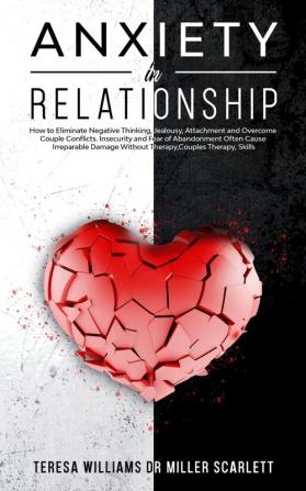 Anxiety in Relationship: How to Eliminate Negative Thinking Jealousy Attachment and Overcome Couple Conflicts. Insecurity and Fear of Abandonment ... Irreparable Damage Without Therapy Couple