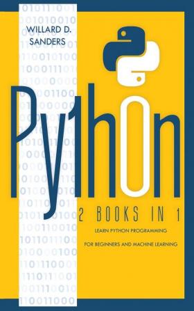 Python: 2 books in 1: learn python programming for beginners and machine learning