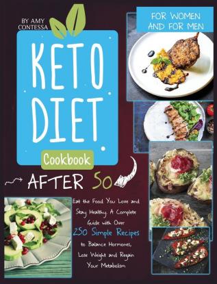 Keto Diet Cookbook After 50: Eat the Food You Love and Stay Healthy. A Complete Guide with Over 250 Simple Recipes to Balance Hormones Lose Weight and Regain Your Metabolism. For Women and Men