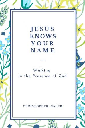 Jesus Knows Your Name: Walking in the Presence of God