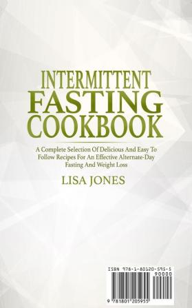 Intermittent Fasting Cookbook: A Complete Selection Of Delicious And Easy To Follow Recipes For An Effective Alternate-Day Fasting And Weight Loss