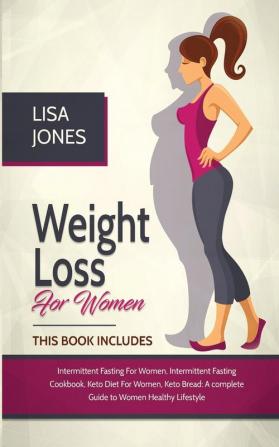 Weight Loss For Women: 4 Books In 1 Intermittent Fasting for Women Intermittent Fasting Cookbook Keto Diet for Women Keto Bread