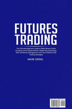 Futures Trading: The Ultimate Beginners Guide to Make Money Online Investing in the Futures Market. Master the Psychology Risk and Money Management and Learn Effective Day Trading Strategies