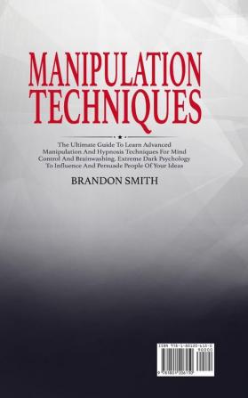 Manipulation Techniques: The Ultimate Guide to Learn Advanced Manipulation and Hypnosis Techniques for Mind Control and Brainwashing. Extreme Dark Psychology to Persuade People of Your Ideas