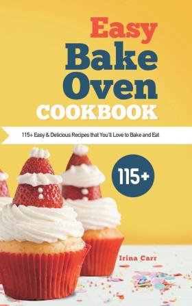 Easy Bake Oven Cookbook: 115+ Easy & Delicious Recipes that You'll Love to Bake and Eat