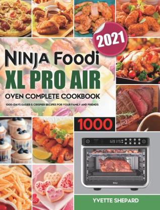 Ninja Foodi XL Pro Air Oven Complete Cookbook 1000: 1000-Days Easier & Crispier Recipes for Your Family and Friends